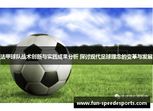 法甲球队战术创新与实践成果分析 探讨现代足球理念的变革与发展
