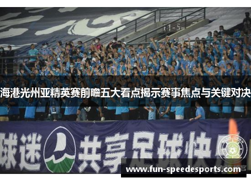 海港光州亚精英赛前瞻五大看点揭示赛事焦点与关键对决