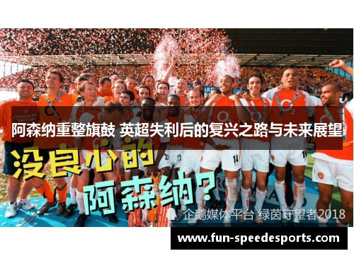 阿森纳重整旗鼓 英超失利后的复兴之路与未来展望